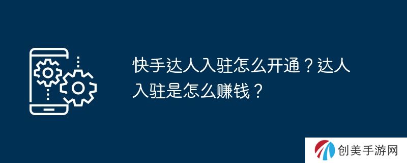 快手达人入驻怎么开通？达人入驻是怎么赚钱？